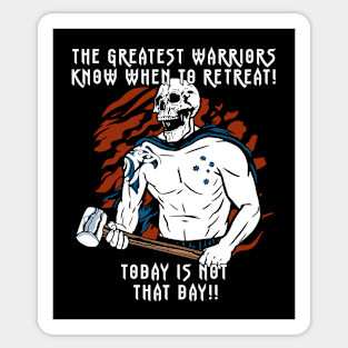 The Greatest Warriors Know When To Retreat, Today Is Not That Day! Sticker